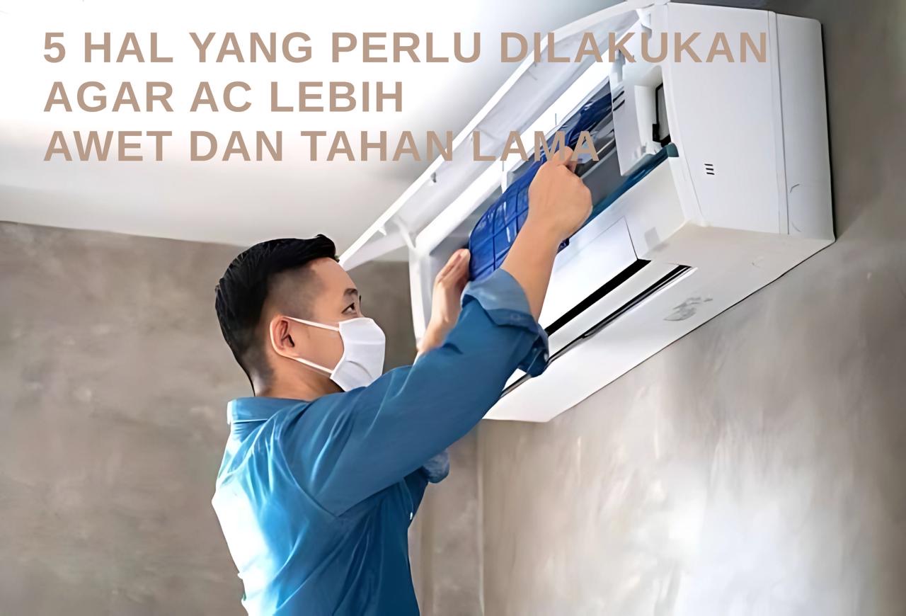 5 Hal yang Perlu Dilakukan agar AC Lebih Awet dan Tidak Mudah Rusak