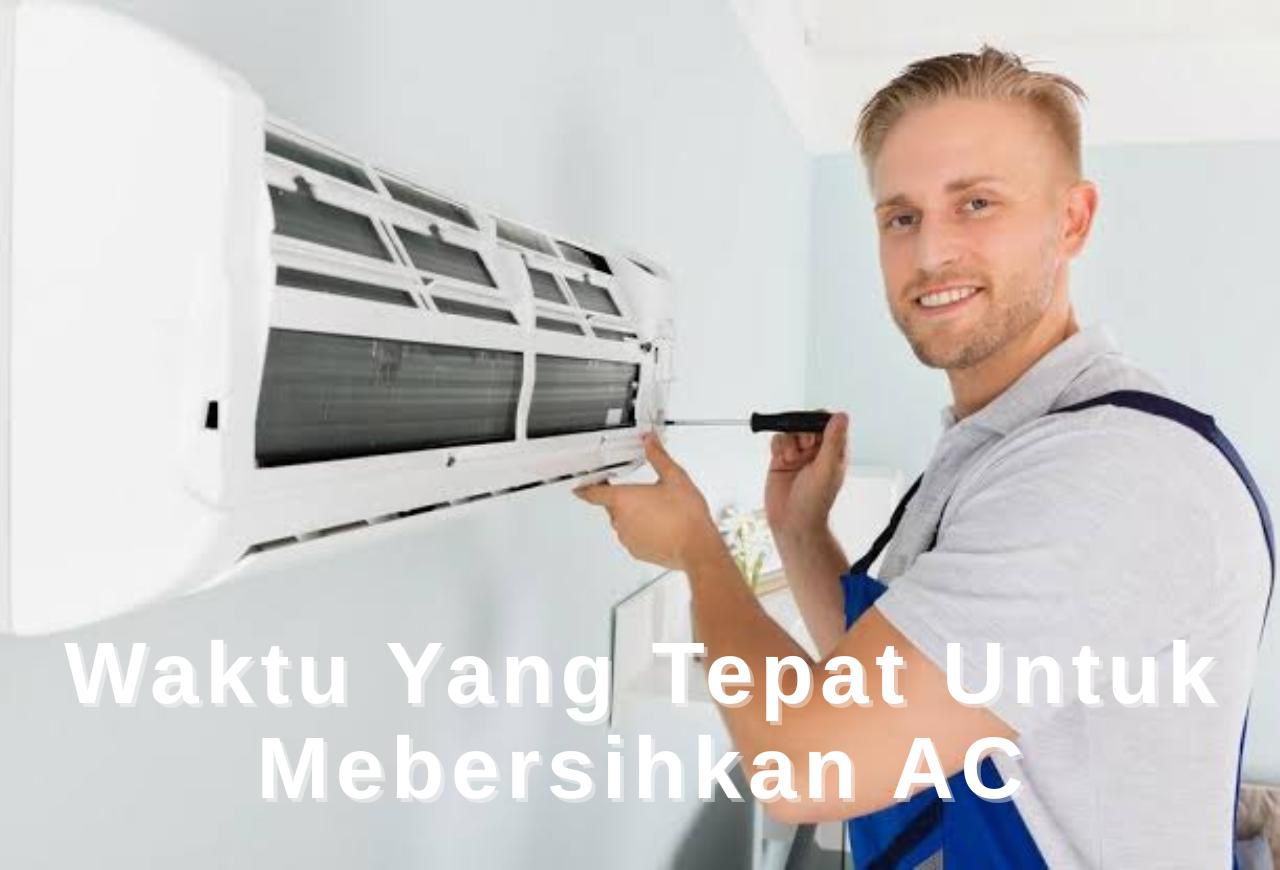 Waktu Yang Tepat Untuk Membersihkan AC