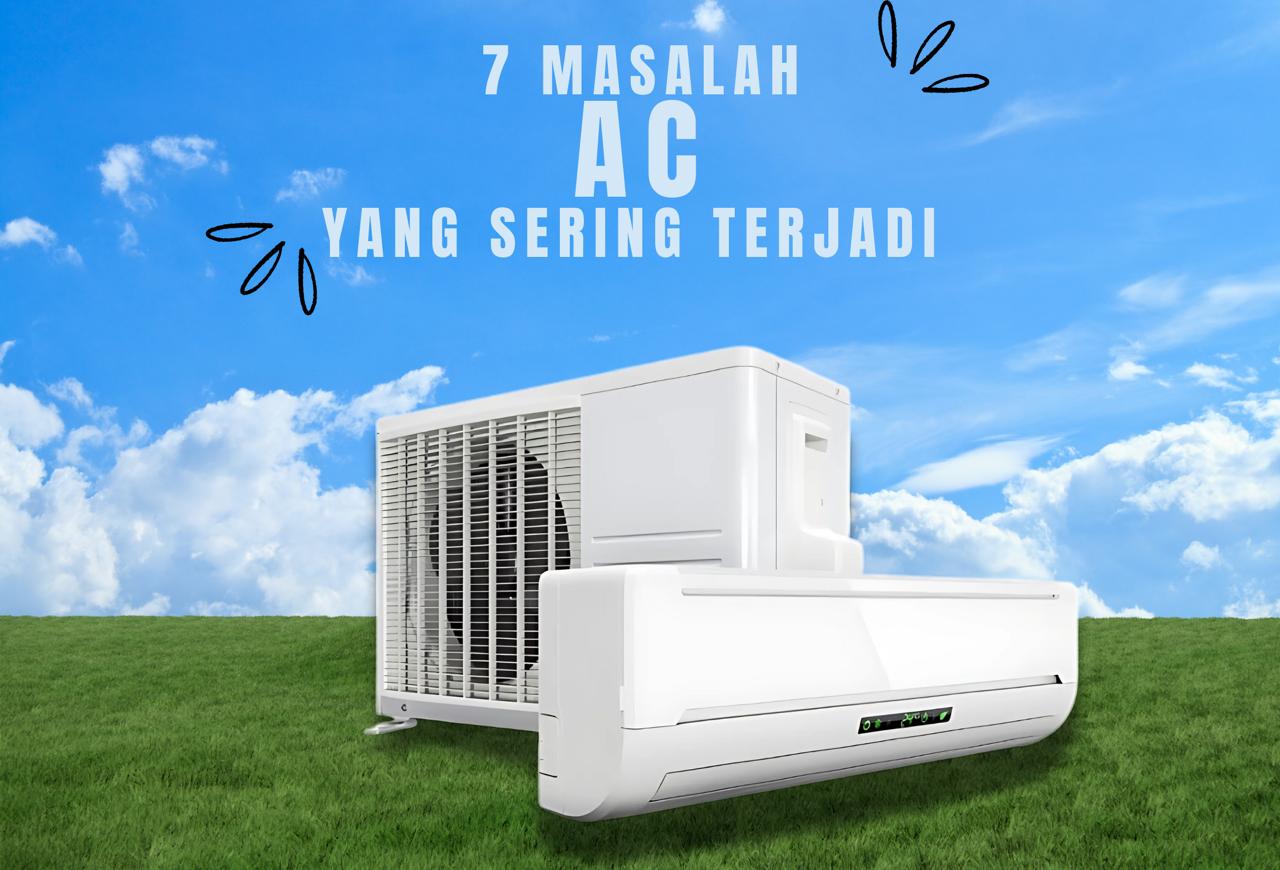 7 MASALAH YANG SERING TERJADI PADA AC